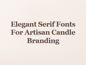 Elegant Serif Fonts for Artisan Candle Branding