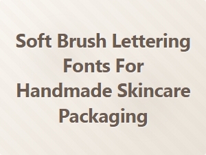 Soft Brush Lettering Fonts for Handmade Skincare Packaging