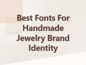Elevate Your Brand: Best Fonts for Handmade Jewelry Identity