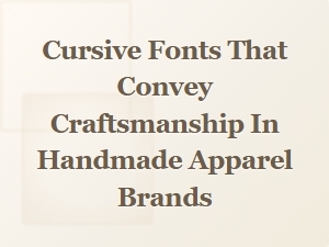 Cursive Fonts That Reflect Craftsmanship in Handmade Apparel
